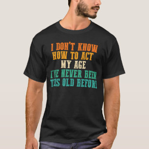 T-shirt Personnes âgées sarcastiques Je ne sais pas commen