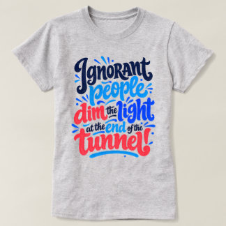 T-shirt Personnes Ignorantes Assombrissent la Lumière du T