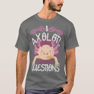 T-shirt Pet Lover Salamander I Axolotl Questions Axolotl