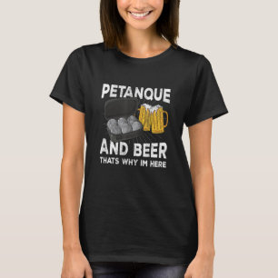 T-shirt Pétanque et bière, c'est pour ça qu'il est ici bou
