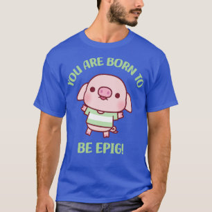 T-shirt Petit Cochon Né Pour Epig Motivational Pun