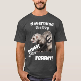 T-shirt Peu importe le chien méfiez-vous du furet