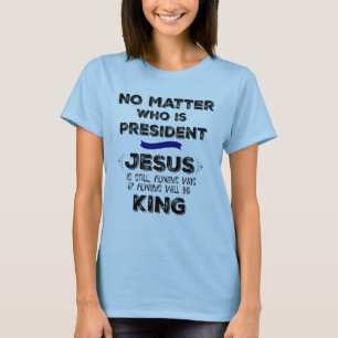 T-shirt Peu importe qui est président, Jésus est toujours