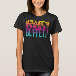 T-shirt Peu m'importe où se trouve le buffet 1