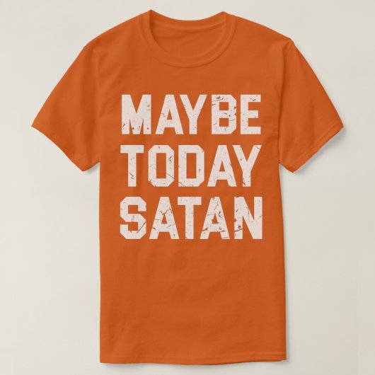 T-SHIRT PEUT-ÊTRE AUJOURD'HUI SATAN T (Design devant)