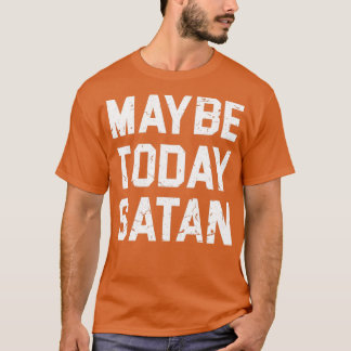 T-SHIRT PEUT-ÊTRE AUJOURD'HUI SATAN T