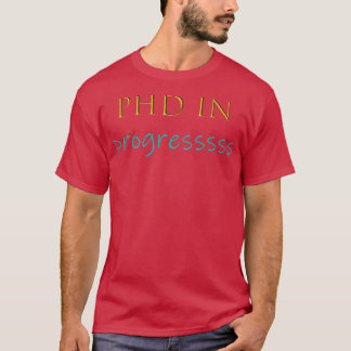 T-shirt phd in progress 24