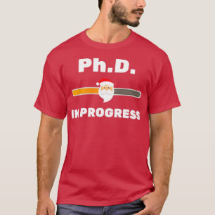 T-shirt PhD In Progress Shirt Christmas Funny Shirt 1