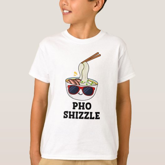 T-shirt Pho Shizzle Funny Noodle Pun (Devant)