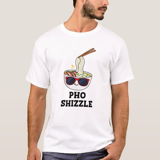 T-shirt Pho Shizzle Funny Noodle Pun (Devant)