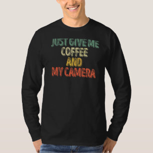T-shirt Photographie Donne-Moi Juste Du Café Et Ma Caméra