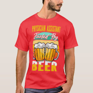 T-shirt Physician Assistant Fueled By Beer Funny Beer Love