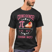 T-shirt Pi 3,14 Pie Coincidence I Think Not Math Pun (Devant)