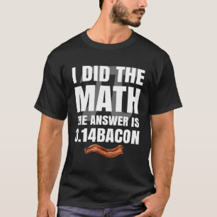 T-shirt Pi Day J'Ai Fait La Réponse Math Est Bacon Math Jo