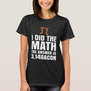 T-shirt Pi Day J'Ai Fait La Réponse Math Est Bacon Math Jo