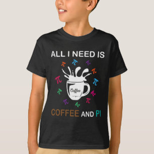T-shirt Pi Day Tout Ce Dont J'Ai Besoin, C'Est Du Café Et 