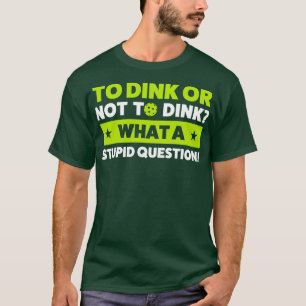 T-shirt Pickleball Dink or Not To Dink Pickleball Citation
