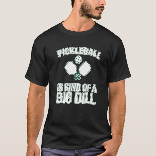 T-shirt Pickleball Itu2019s A Kind Of A Big Dill  Pickleba (Devant)
