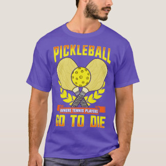 T-shirt Pickleball Où Les Joueurs De Tennis Va À Mourir