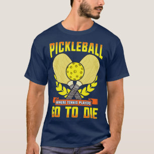 T-shirt Pickleball Où Les Joueurs De Tennis Va À Mourir