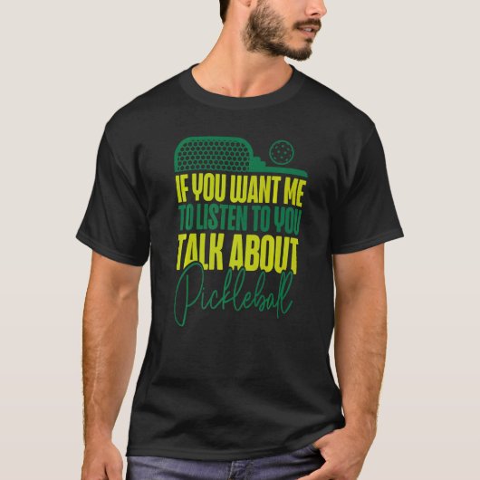 T-shirt Pickleball Si Vous Voulez Que Je Vous Écoute Parle (Devant)