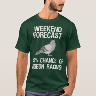 T-shirt Pigeon racing funny Weekend Forecast