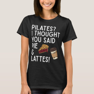 T-shirt Pilates Je Pensais Que Tu Disais Tarte Et Lattés D