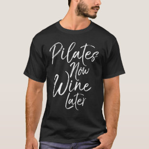T-shirt Pilates Maintenant Vin Plus Tard Chemise pour Femm