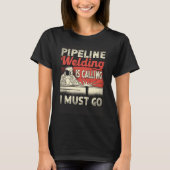 T-shirt Pipeline Welding Appelle Je Dois Aller Pipeliner N (Devant)