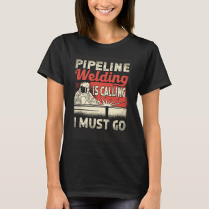 T-shirt Pipeline Welding Appelle Je Dois Aller Pipeliner N