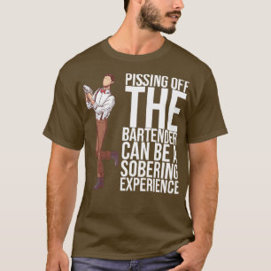 T-shirt PISSING OFF THE BARTENDER CAN BE A SOBER Gifts