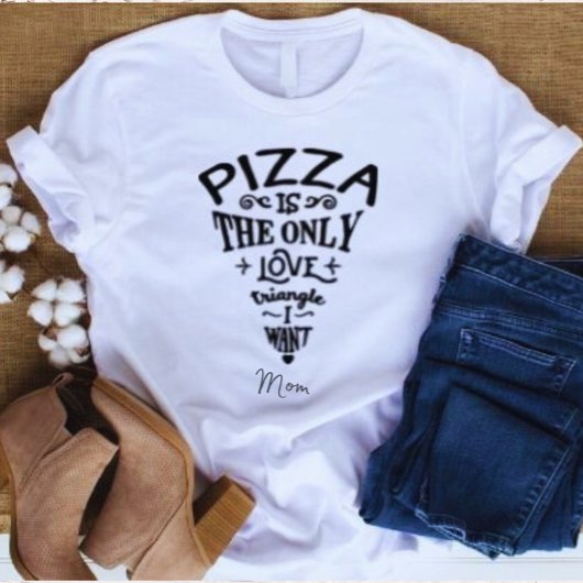 T-shirt Pizza est le seul Triangle d'Amour que je veux mam