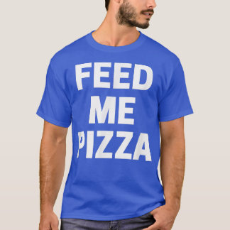 T-shirt Pizza Feed Me 