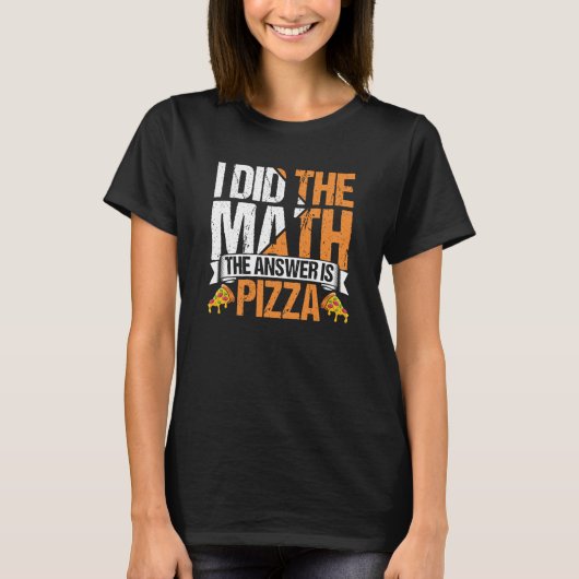 T-shirt Pizza  I Did The Math The Answer Is Pizza Humor  2 (Devant)