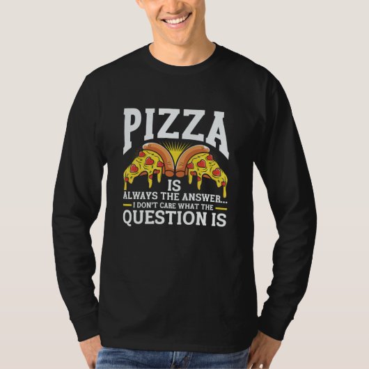 T-shirt Pizza Is Always The Answer I Don't Care What The Q (Devant)