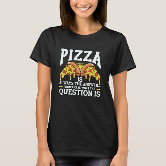 T-shirt Pizza Is Always The Answer I Don't Care What The Q (Devant)