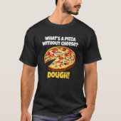 T-shirt Pizza Pun Whatu2019s A Pizza Without Cheese Doug (Devant)