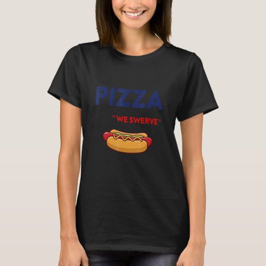 T-shirt Pizza We Swerve   cute Pizza Hotdog Food   (Devant)