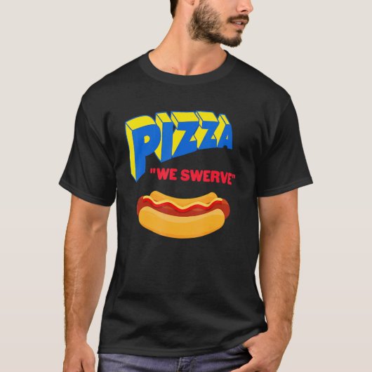 T-shirt Pizza We Swerve  Pizza Hotdog Food  1 (Devant)