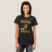 T-shirt Pizza We Swerve  Pizza Hotdog Food  2 (Devant entier)