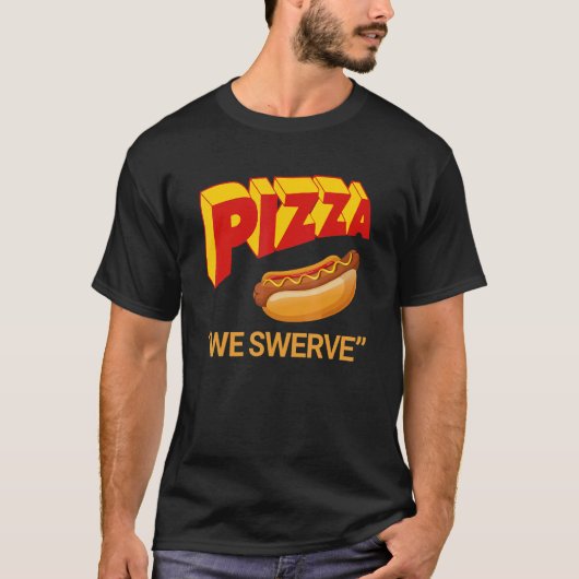 T-shirt Pizza We Swerve  Pizza Hotdog Food  3 (Devant)