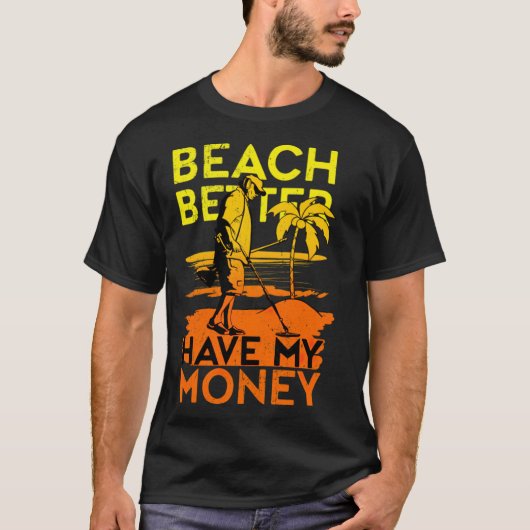 T-shirt Plage Mieux vaut avoir mon argent métal Détecter a (Devant)