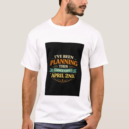 T-shirt Planned Since April 2 Funny Prank Tee (Devant)