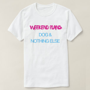 T-shirt Plans de week-end Chien et rien d'autre – Drôle 