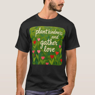 T-shirt Plant kindness and gather love Beautiful loving re