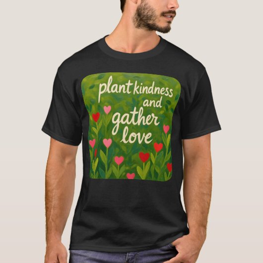 T-shirt Plant kindness and gather love Beautiful loving re (Devant)