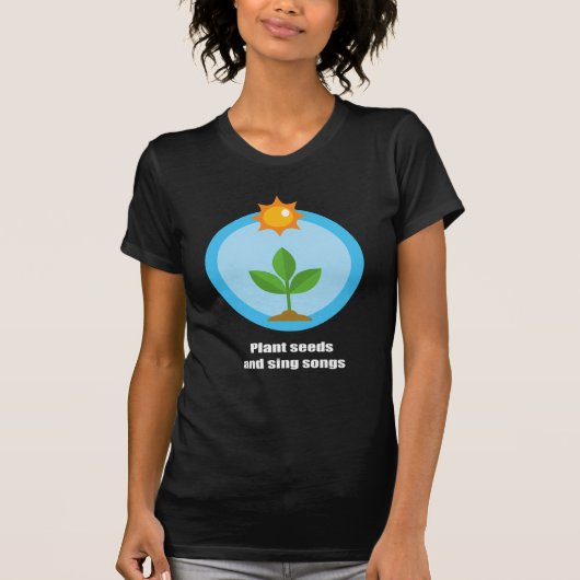 T-shirt Plantez les graines et chantez les chansons - (Devant)