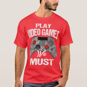 T-shirt Play Video Games We Must Funny Saying Gamer