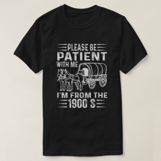 T-shirt Please Be Patient I'm From the 1900s T Shirt
