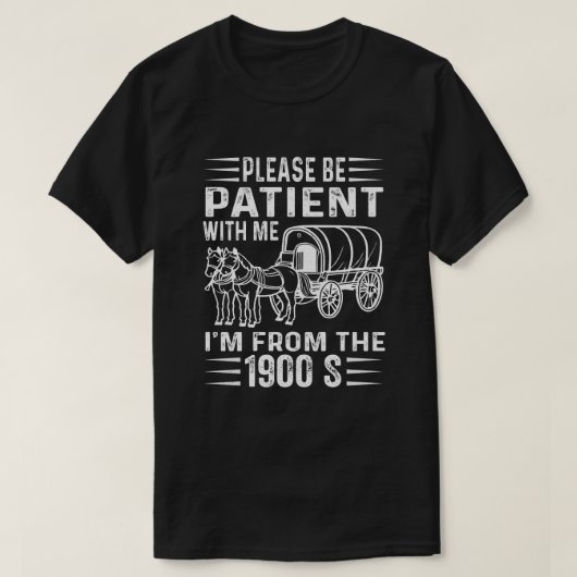 T-shirt Please Be Patient I'm From the 1900s T Shirt (Design devant)
